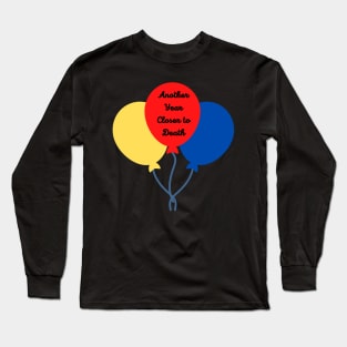 Funny Birthday, Another Year Closer to Death Long Sleeve T-Shirt